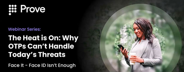 Prove and authID Summer Webinar Series: Part 1 of “Why OTPs can’t handle today’s threats Prove and authID Summer Webinar Series: Part 1 of “Why OTPs can’t handle today’s threats
