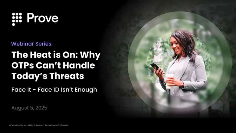 Prove and authID Summer Webinar Series: Part 1 of “Why OTPs can’t handle today’s threats